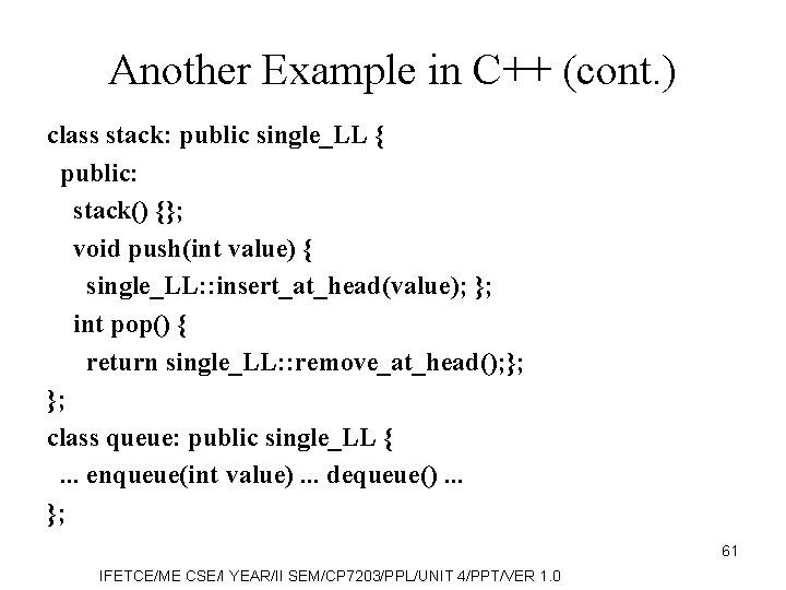 Another Example in C++ (cont. ) class stack: public single_LL { public: stack() {};