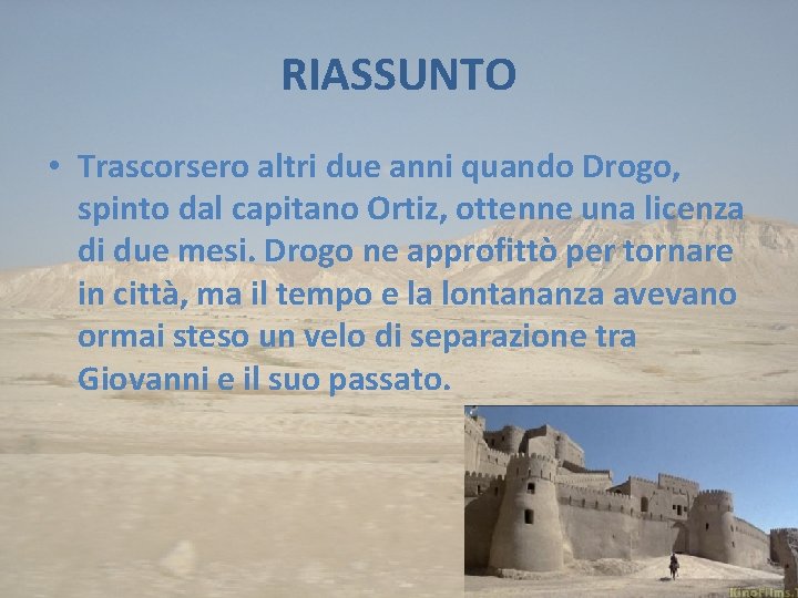 RIASSUNTO • Trascorsero altri due anni quando Drogo, spinto dal capitano Ortiz, ottenne una