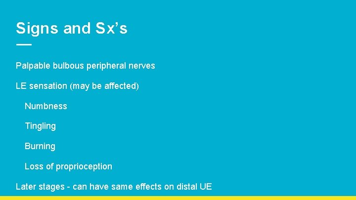 Signs and Sx’s Palpable bulbous peripheral nerves LE sensation (may be affected) Numbness Tingling