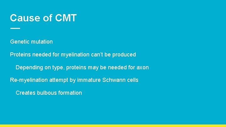 Cause of CMT Genetic mutation Proteins needed for myelination can’t be produced Depending on