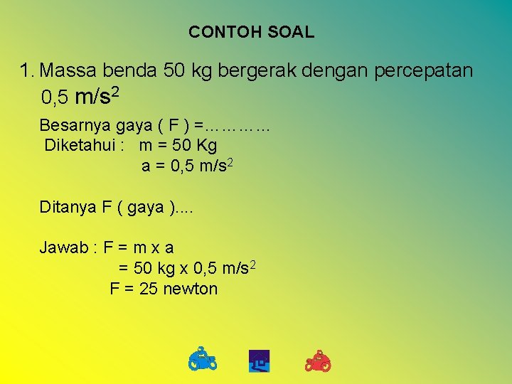 CONTOH SOAL 1. Massa benda 50 kg bergerak dengan percepatan 0, 5 m/s 2