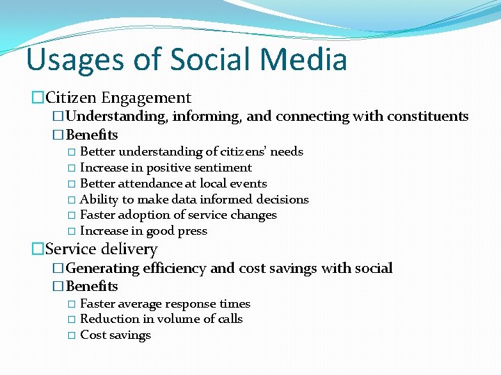 Usages of Social Media �Citizen Engagement �Understanding, informing, and connecting with constituents �Benefits �
