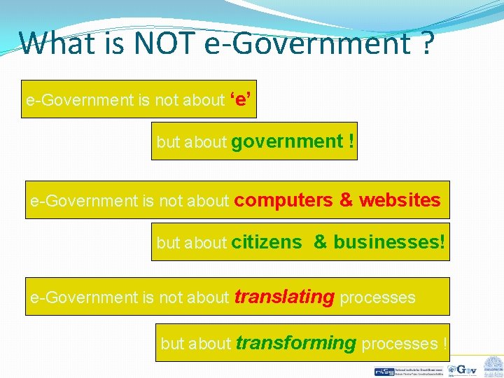 What is NOT e-Government ? e-Government is not about ‘e’ but about government !