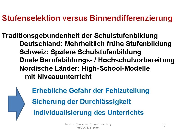 Stufenselektion versus Binnendifferenzierung Traditionsgebundenheit der Schulstufenbildung Deutschland: Mehrheitlich frühe Stufenbildung Schweiz: Spätere Schulstufenbildung Duale