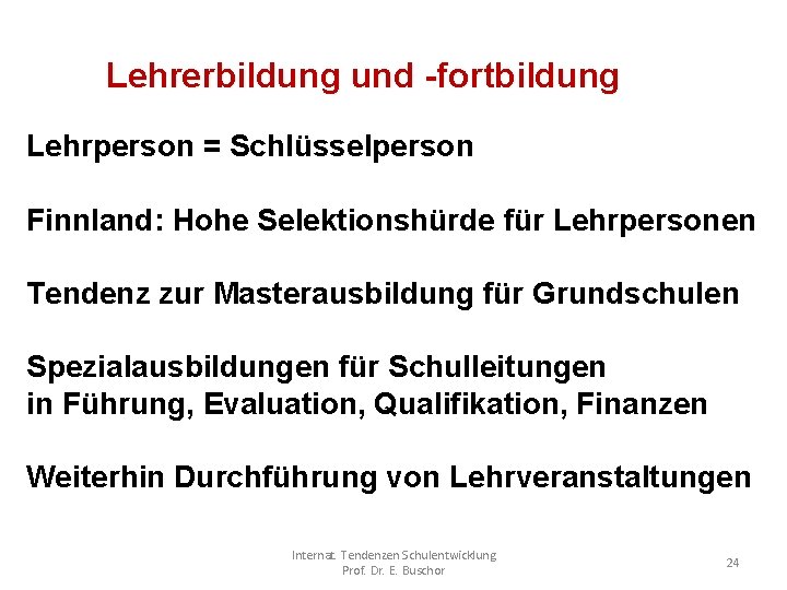 Lehrerbildung und -fortbildung Lehrperson = Schlüsselperson Finnland: Hohe Selektionshürde für Lehrpersonen Tendenz zur Masterausbildung