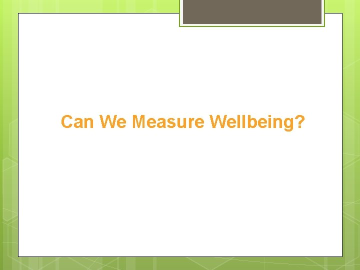 Can We Measure Wellbeing? 