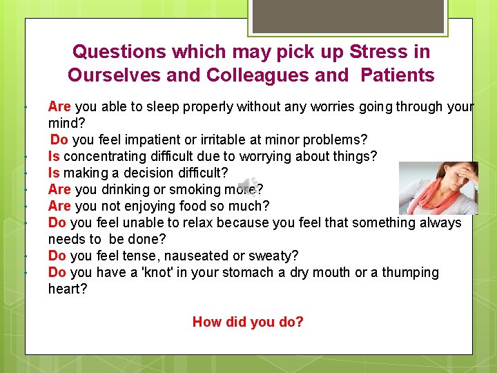 Questions which may pick up Stress in Ourselves and Colleagues and Patients • •
