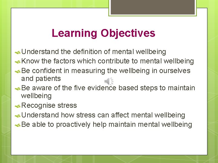 Learning Objectives Understand the definition of mental wellbeing Know the factors which contribute to