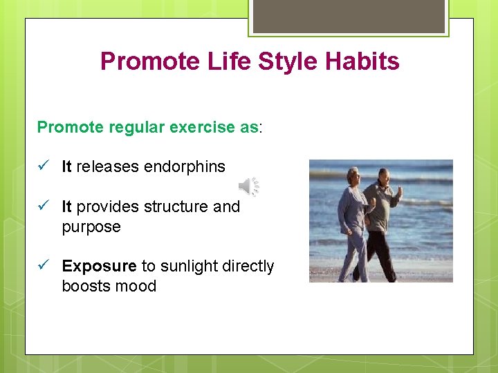 Promote Life Style Habits Promote regular exercise as: ü It releases endorphins ü It