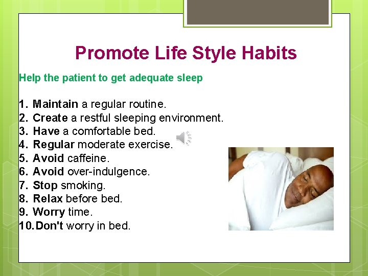 Promote Life Style Habits Help the patient to get adequate sleep 1. Maintain a