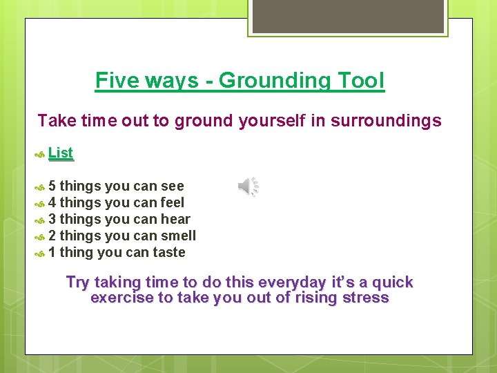 Five ways - Grounding Tool Take time out to ground yourself in surroundings List