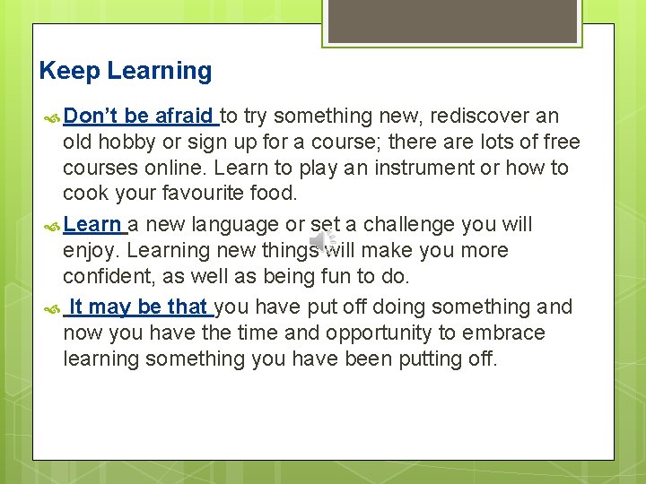 Keep Learning Don’t be afraid to try something new, rediscover an old hobby or