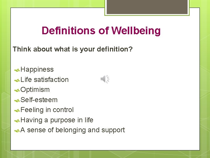 Definitions of Wellbeing Think about what is your definition? Happiness Life satisfaction Optimism Self-esteem