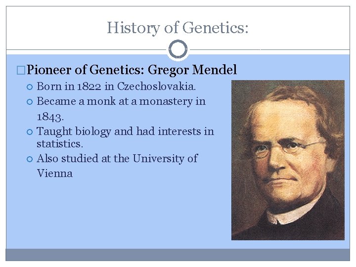 History of Genetics: �Pioneer of Genetics: Gregor Mendel Born in 1822 in Czechoslovakia. Became