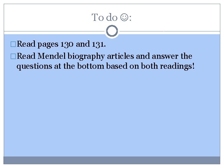 To do : �Read pages 130 and 131. �Read Mendel biography articles and answer