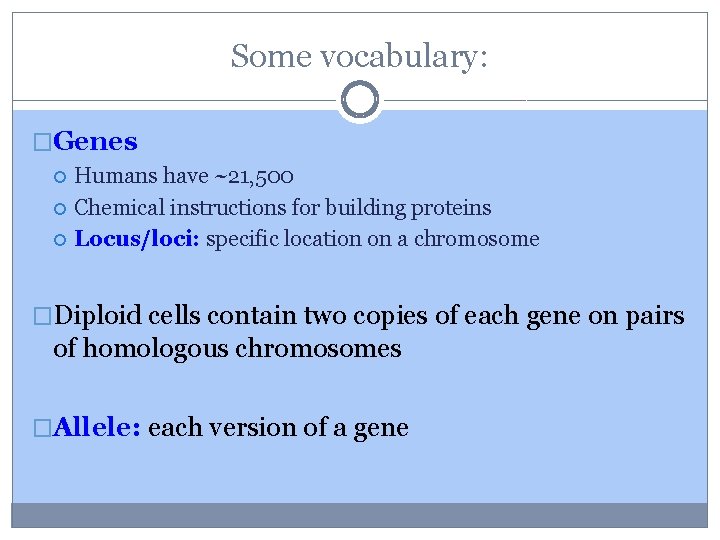 Some vocabulary: �Genes Humans have ~21, 500 Chemical instructions for building proteins Locus/loci: specific