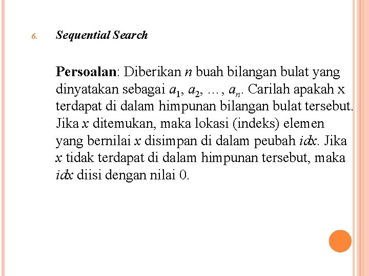 6. Sequential Search Persoalan: Diberikan n buah bilangan bulat yang dinyatakan sebagai a 1,