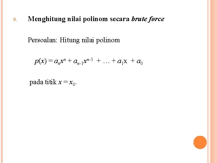 9. Menghitung nilai polinom secara brute force Persoalan: Hitung nilai polinom p(x) = anxn