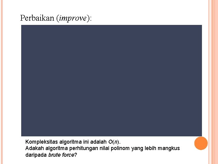 Perbaikan (improve): Kompleksitas algoritma ini adalah O(n). Adakah algoritma perhitungan nilai polinom yang lebih