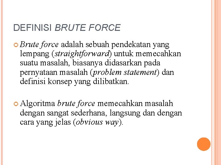 DEFINISI BRUTE FORCE Brute force adalah sebuah pendekatan yang lempang (straightforward) untuk memecahkan suatu