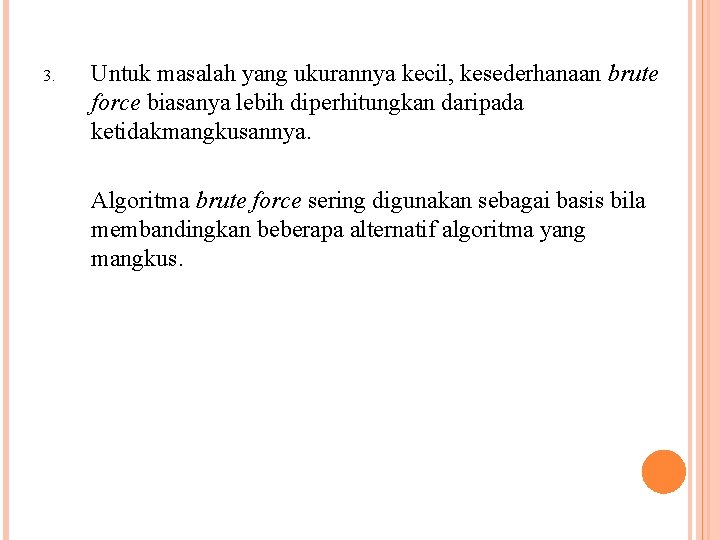 3. Untuk masalah yang ukurannya kecil, kesederhanaan brute force biasanya lebih diperhitungkan daripada ketidakmangkusannya.