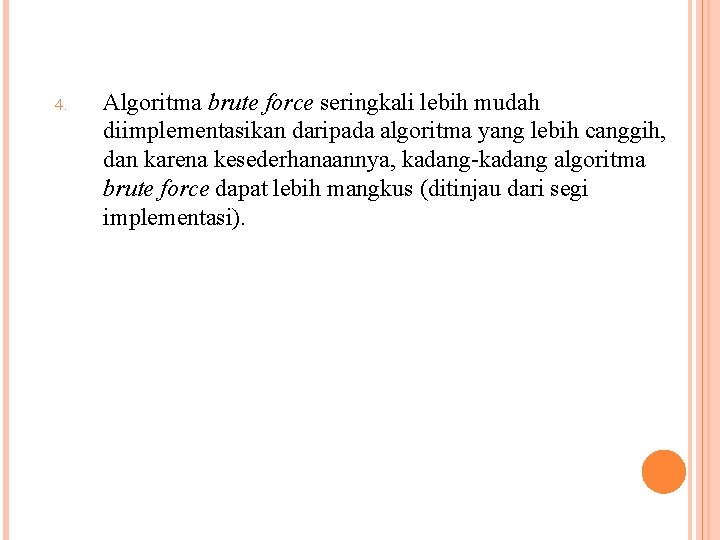 4. Algoritma brute force seringkali lebih mudah diimplementasikan daripada algoritma yang lebih canggih, dan