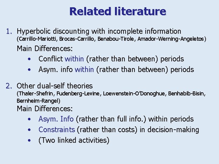 Related literature 1. Hyperbolic discounting with incomplete information (Carrillo-Mariotti, Brocas-Carrillo, Benabou-Tirole, Amador-Werning-Angeletos) Main Differences: