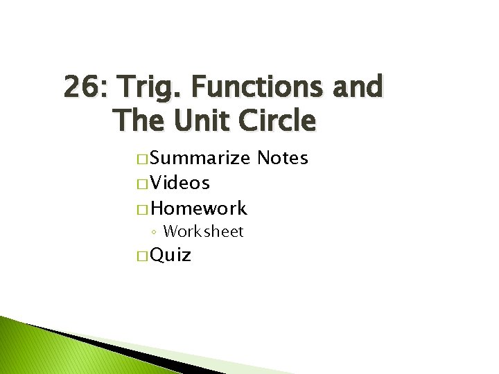26: Trig. Functions and The Unit Circle � Summarize � Videos � Homework ◦