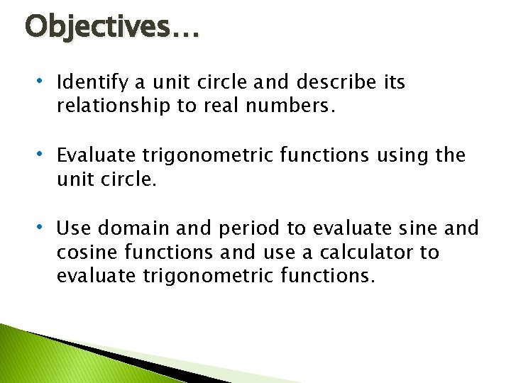 Objectives… • Identify a unit circle and describe its relationship to real numbers. •