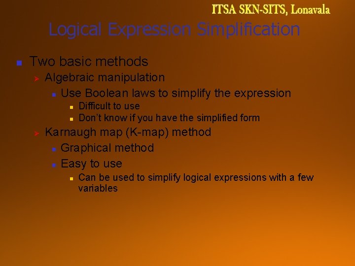 Logical Expression Simplification n Two basic methods Ø Algebraic manipulation n Use Boolean laws