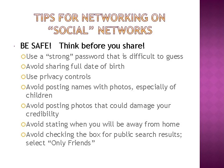  BE SAFE! Think before you share! Use a “strong” password that is difficult