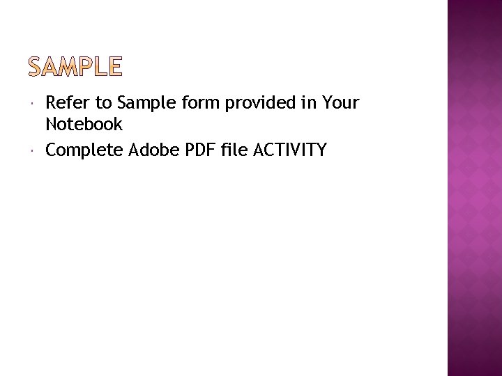  Refer to Sample form provided in Your Notebook Complete Adobe PDF file ACTIVITY