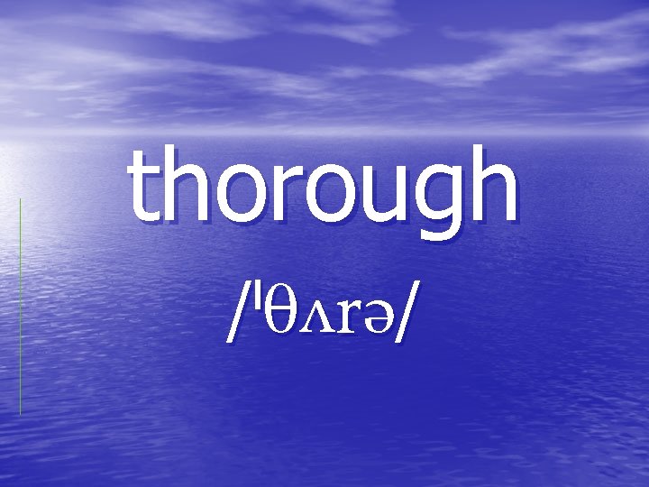 thorough / / thorough / /