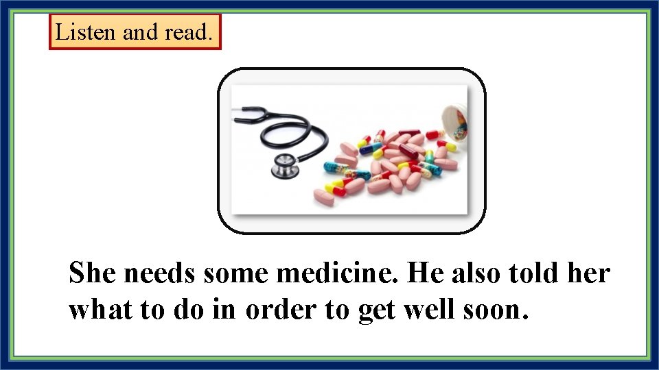 Listen and read. She needs some medicine. He also told her what to do