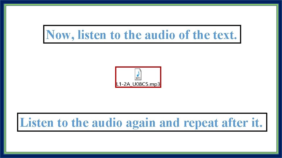 Now, listen to the audio of the text. Listen to the audio again and