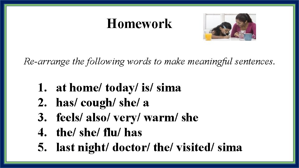 Homework Re-arrange the following words to make meaningful sentences. 1. 2. 3. 4. 5.