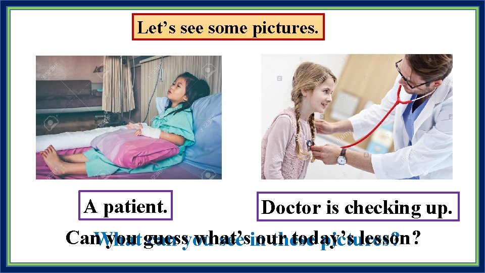 Let’s see some pictures. A patient. Doctor is checking up. Can. What you guess