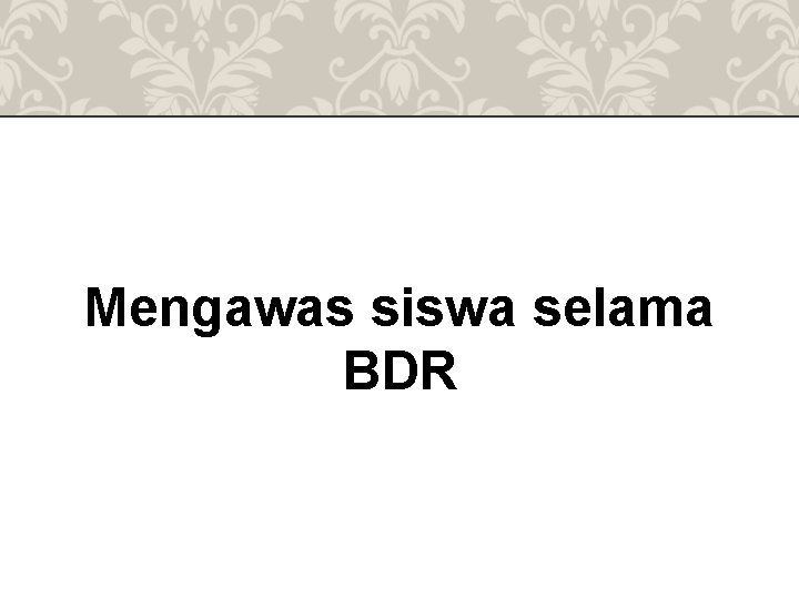 Mengawas siswa selama BDR 