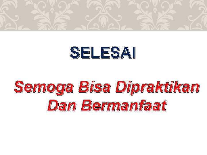 SELESAI Semoga Bisa Dipraktikan Dan Bermanfaat 