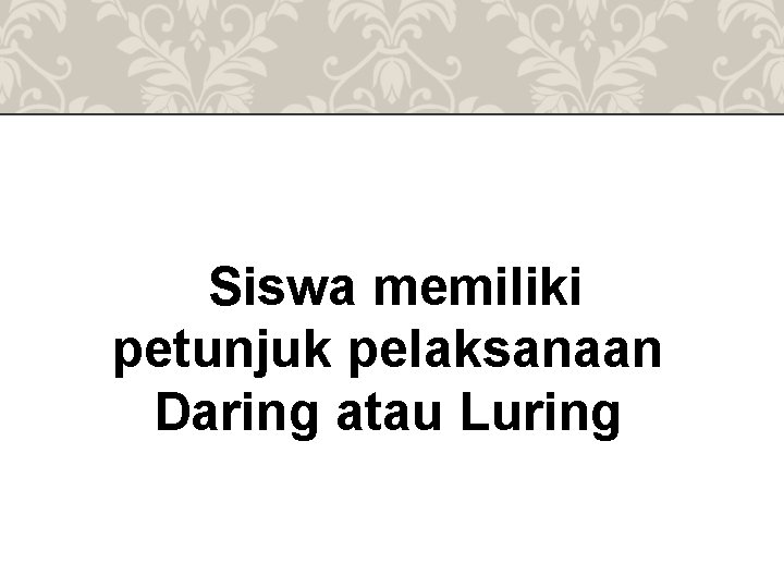 Siswa memiliki petunjuk pelaksanaan Daring atau Luring 