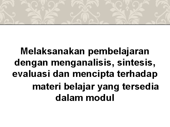 Melaksanakan pembelajaran dengan menganalisis, sintesis, evaluasi dan mencipta terhadap materi belajar yang tersedia dalam