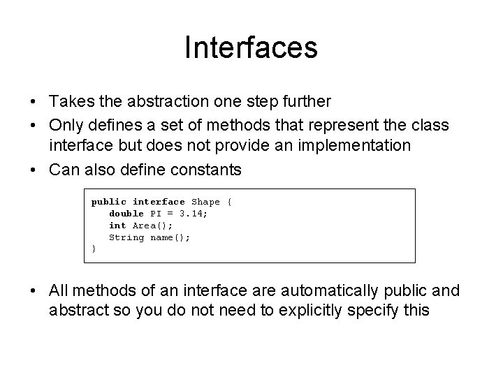 Interfaces • Takes the abstraction one step further • Only defines a set of Interfaces • Takes the abstraction one step further • Only defines a set of