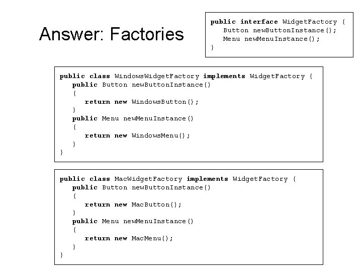 Answer: Factories public interface Widget. Factory { Button new. Button. Instance(); Menu new. Menu. Answer: Factories public interface Widget. Factory { Button new. Button. Instance(); Menu new. Menu.