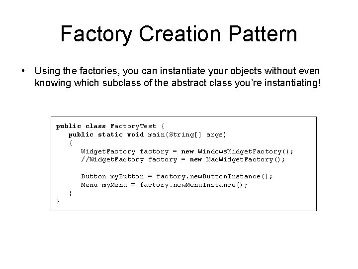 Factory Creation Pattern • Using the factories, you can instantiate your objects without even Factory Creation Pattern • Using the factories, you can instantiate your objects without even