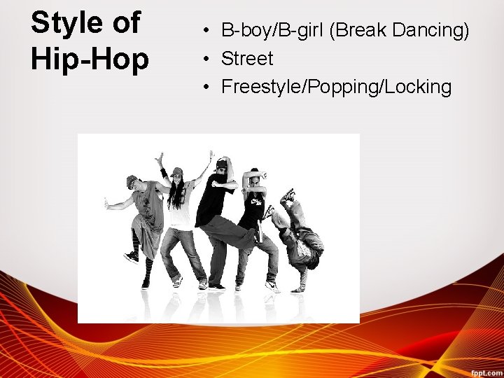Style of Hip-Hop • B-boy/B-girl (Break Dancing) • Street • Freestyle/Popping/Locking 