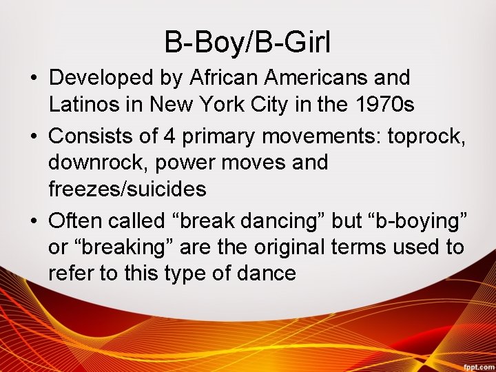 B-Boy/B-Girl • Developed by African Americans and Latinos in New York City in the