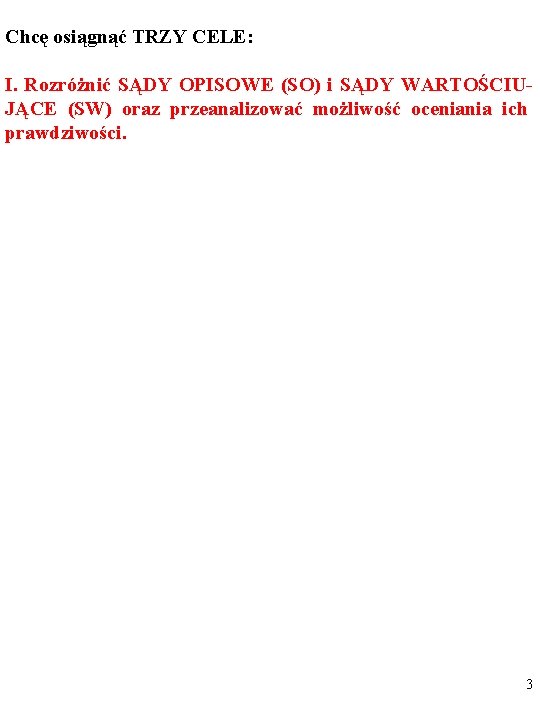 Chcę osiągnąć TRZY CELE: I. Rozróżnić SĄDY OPISOWE (SO) i SĄDY WARTOŚCIUJĄCE (SW) oraz