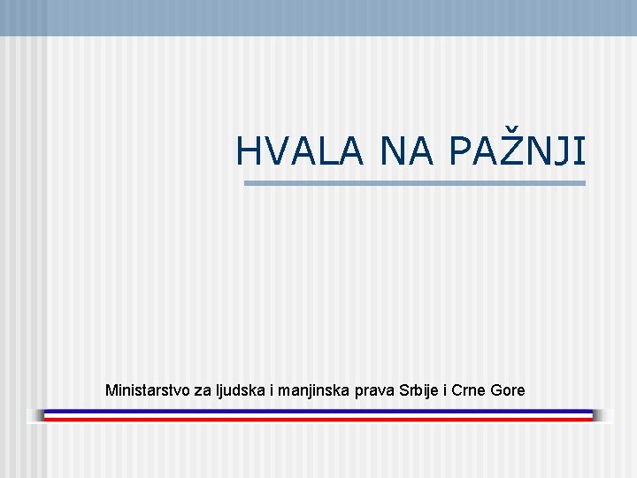 HVALA NA PAŽNJI Ministarstvo za ljudska i manjinska prava Srbije i Crne Gore 