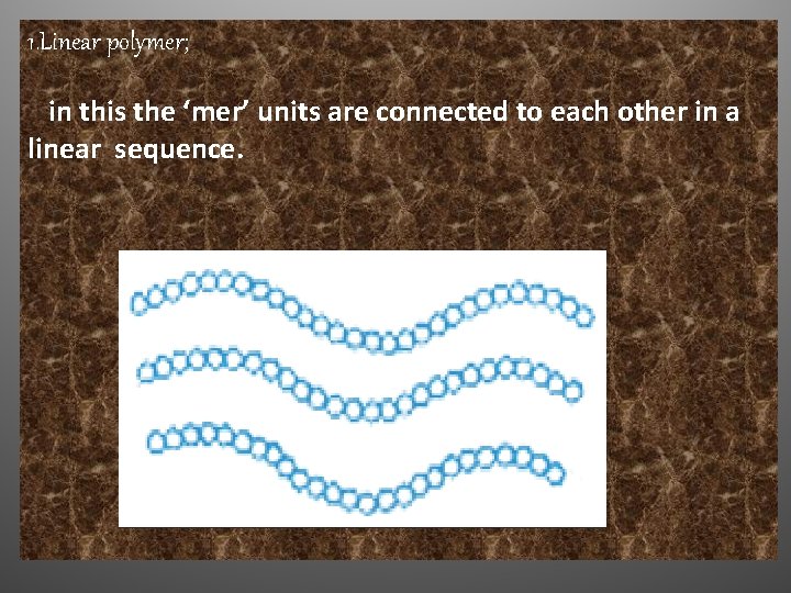 1. Linear polymer; in this the ‘mer’ units are connected to each other in