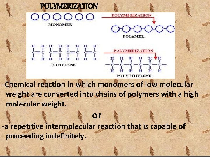POLYMERIZATION -Chemical reaction in which monomers of low molecular weight are converted into chains